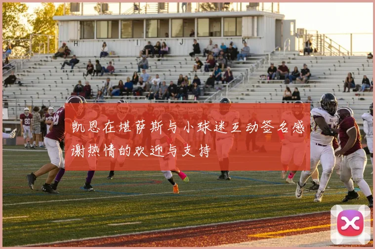 凯恩在堪萨斯与小球迷互动签名感谢热情的欢迎与支持